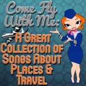 Come Fly With Me: A Great Collection Of Songs About Places & Travel