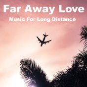 Far Away Love Music For Long Distance