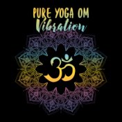 Pure Yoga Om Vibration: 2019 New Age Deep Ambient Music Selection, Pure Meditation & Deep Relaxation, Inner Energy Increase, Cha...