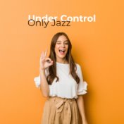 Under Control Only Jazz: 15 Relaxing Instrumental Jazz Songs