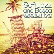 Soft Jazz and Bossa Selection Two (A Selection of Chilled Jazz and Lounge Bossa)