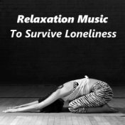 Relaxation Music To Survive Loneliness