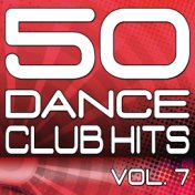 50 Dance Club Hits, Vol. 7 (The Best Dance, House, Electro, Techno & Trance Anthems)