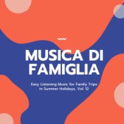 Musica Di Famiglia - Easy Listening Music For Family Trips In Summer Holidays, Vol. 12