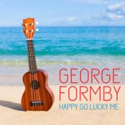 GEORGE FORMBY HAPPY GO LUCKY ME