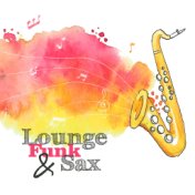 Lounge Funk & Sax (Best Smooth Saxophone Music, Explosion of Funk, Midnight Sax Relaxation)