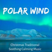 Polar Wind - Christmas Traditional Soothing Calming Music for Winter Party Spa Holidays Inside Health with Nature New Age Relaxi...