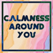 Calmness Around You - 15 New Age Sounds that Deeply Relax Your Mind and Body