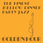 The Finest Mellow Dinner Party Jazz - Golden Hour (Vol.1)