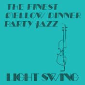 The Finest Mellow Dinner Party Jazz - Light Swing (Vol.2)