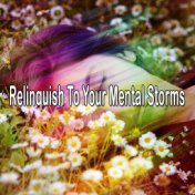 Relinquish To Your Mental Storms