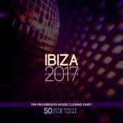 IBIZA 2017 - The Progressive House Closing Party (50 Progressive Club Tunes)