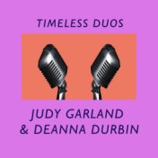 Timeless Duos: Judy Garland & Deanna Durbin