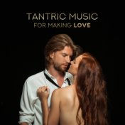 Tantric Music for Making Love: Sensual Melodies for Sex, Deep Relax for Lovers, Night Music, Sexy Chillout 2019, Kamasutra Music