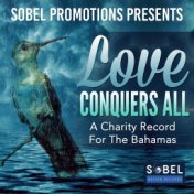 Sobel Promotions Presents Love Conquers All (A Charity Record for the Bahamas)