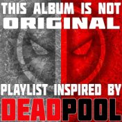 This Album Is Not Original: Playlist Inspired by Deadpool