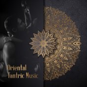 Oriental Tantric Music: Excellent Music for Sex, Sensual Yoga, Erotic Elations and Spiritual, Emotional and Sexual Closeness wit...