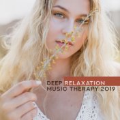 Deep Relaxation Music Therapy 2019: New Age Instrumental & Nature Sounde for Pure Relax, Stress Relief, Calming Down & Inner Pea...