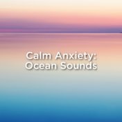 Calm Anxiety: Ocean Sounds