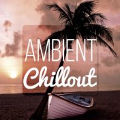 Ambient Chillout - The Best Chill Lounge Music, Beach Party, Cocktail Party, Relax, Summer Party, Tropical Party, Easy Going, My...