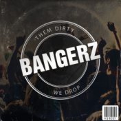 THEM DIRTY BANGERZ WE DROP