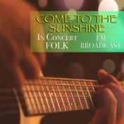 Come To The Sunshine In Concert Folk FM Broadcast