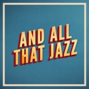 And All That Jazz