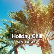 Holiday Chill on Ibiza – Sexy Vibes, Total Relax, Beach Party, Deep Beats, Lounge Tunes, Summer 2017