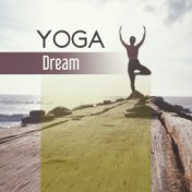 Yoga Dream – Meditation Music, Exercise Yoga, Focus, Concentration, Zen, Calm Down, Stress Free, Relaxation Music for Mind