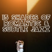 15 Shades of Romantic & Subtle Jazz - Smooth Music for Couple, Making Love, Romantic Jazz at Night, Jazz Music Ambient