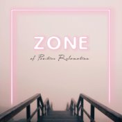 Zone of Positive Relaxation – Collection of Soothing Songs to Help You Clear Your Mind, Destroy Fears & Stress, New Age Music, N...