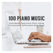 100 Piano Music: Study Better, Deep Focus, Work, Intense Concentration, Performance, Brain Power