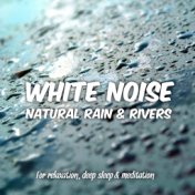 White Noise: Natural Rain and Rivers for Relaxation, Deep Sleep and Meditation