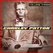 Charley Patton Volume Three