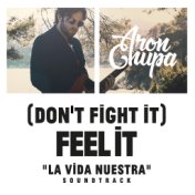 (Don't Fight It) Feel It (AronChupa Edit) [La Vida Nuestra Soundtrack]