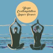Yoga Contemplation Super Power: 2019 New Age Music Compilation for Deep Meditation & Relaxation, Powerful Yoga for Increase Vita...