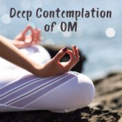 Deep Contemplation of OM: Quiet, Calm and Soothing Melodies for Meditation