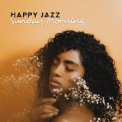 Happy Jazz Sunday Morning: Energetic Vintage Instrumental Smooth Jazz Music for a Good Start a Day, Wake Up Happy & Enjoy Mornin...