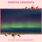 Positive Thoughts - To Get Rid Of Negativity