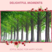 Delightful Moments - Joyful Music For Happy Hours