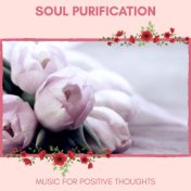 Soul Purification - Music For Positive Thoughts