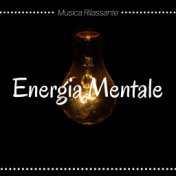 Energia Mentale: Musica Rilassante Strumentale per Ricaricare le Energie, Trovare Pace, Serenità e Tranquillità