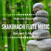 Shakuhachi Flute Music Sacred & Mystic: Meditative Flute Music with Nature Sounds for Mindfulness, Relaxation, Sleeping Troubles...