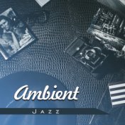 Ambient Jazz – Peaceful Music, Relax, Chilled Jazz, Calm Down, Soft Songs to Perfect Rest