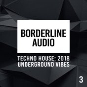 Borderline Audio: Techno House 2018, Vol. 3