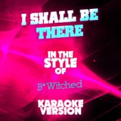 I Shall Be There (In the Style of B*witched) [Karaoke Version] - Single