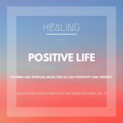 Positive Life (Calming And Spiritual Music For All Day Positivity And Serenity) (Music For Relaxation, Inner Peace And Mood Upli...