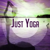 Just Yoga – New Age Music for Yoga, Deep Meditation, Yoga for Begginers, Pilates Music