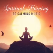 Spiritual Morning (30 Calming Music - Best Relaxing Sounds for Sleep, Meditation, Mantra, Yoga, Chakra Healing, Spa, Wellness)
