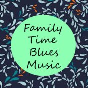 Family Time Blues Music